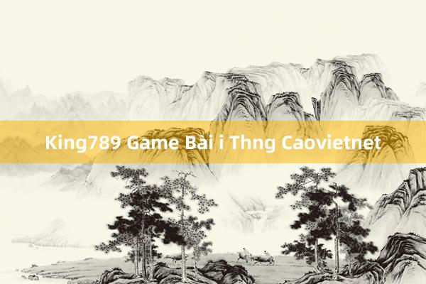 King789 Game Bài i Thng Caovietnet