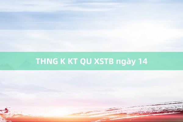 THNG K KT QU XSTB ngày 14