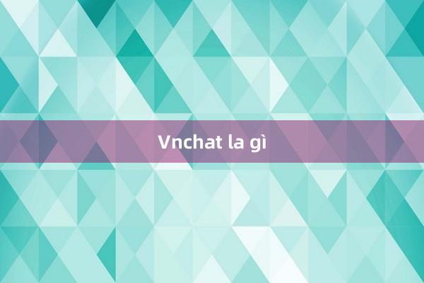 Vnchat la gì