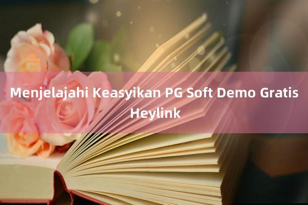 Menjelajahi Keasyikan PG Soft Demo Gratis Heylink