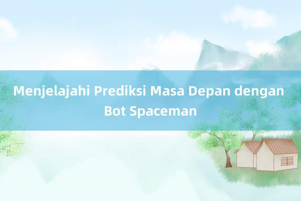 Menjelajahi Prediksi Masa Depan dengan Bot Spaceman