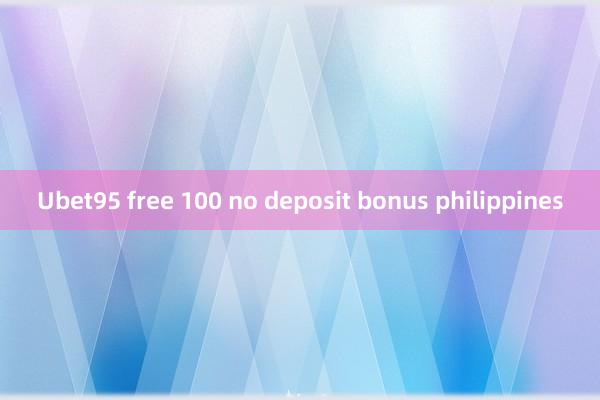 Ubet95 free 100 no deposit bonus philippines