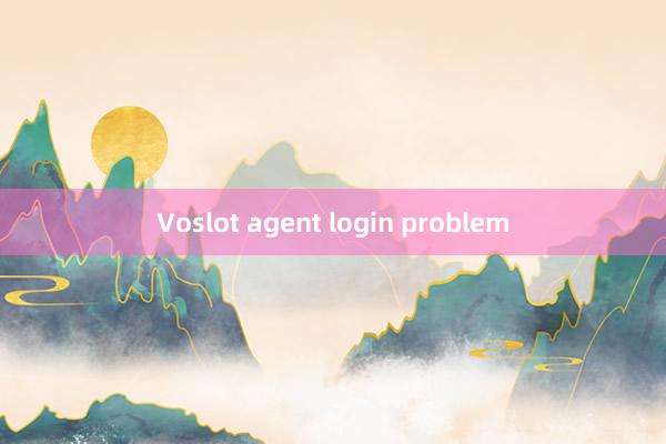 Voslot agent login problem