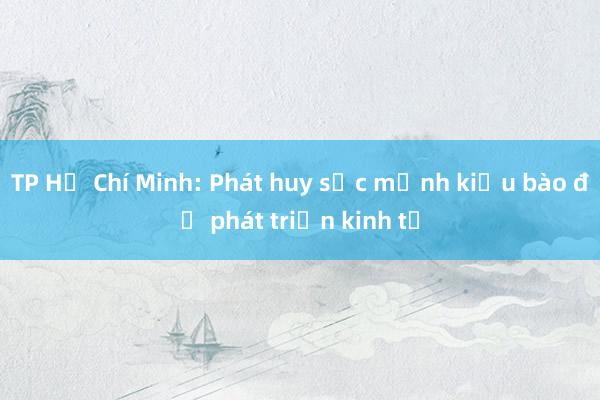 TP Hồ Chí Minh: Phát huy sức mạnh kiều bào để phát triển kinh tế