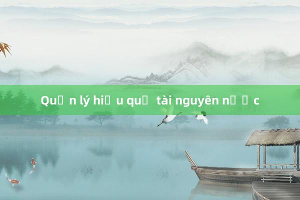 Quản lý hiệu quả tài nguyên nước