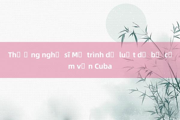 Thượng nghị sĩ Mỹ trình dự luật dỡ bỏ cấm vận Cuba