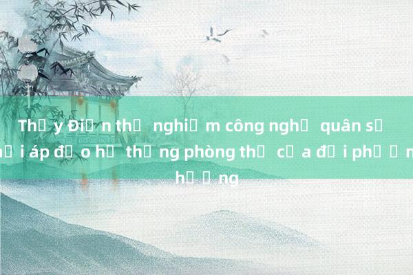 Thụy Điển thử nghiệm công nghệ quân sự mới áp đảo hệ thống phòng thủ của đối phương