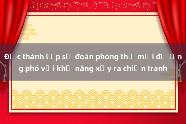 Đức thành lập sư đoàn phòng thủ mới để ứng phó với khả năng xảy ra chiến tranh