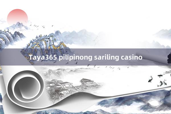 Taya365 pilipinong sariling casino