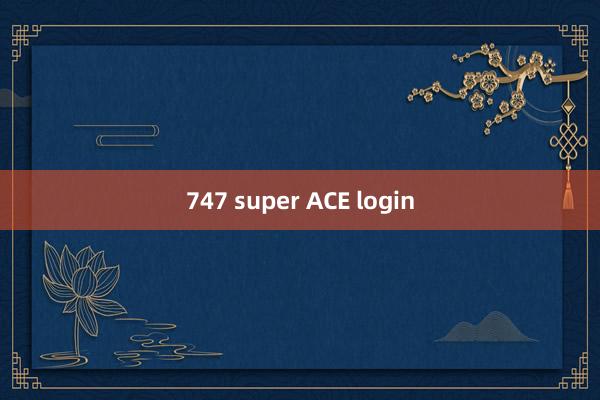 747 super ACE login