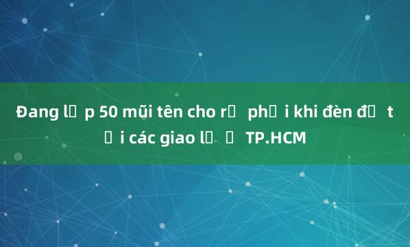 Đang lắp 50 mũi tên cho rẽ phải khi đèn đỏ tại các giao lộ ở TP.HCM