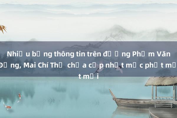 Nhiều bảng thông tin trên đường Phạm Văn Đồng， Mai Chí Thọ chưa cập nhật mức phạt mới