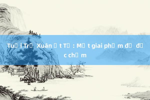 Tuổi Trẻ Xuân Ất Tỵ: Một giai phẩm để đọc chậm