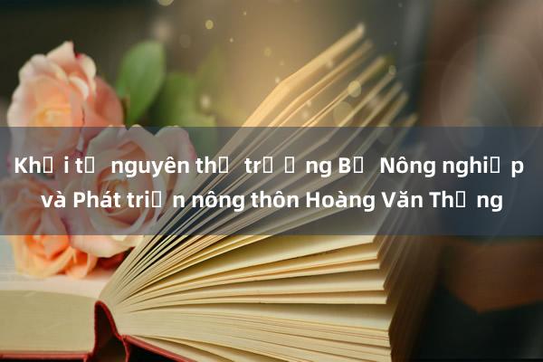 Khởi tố nguyên thứ trưởng Bộ Nông nghiệp và Phát triển nông thôn Hoàng Văn Thắng